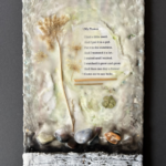 a compilation of a collection of pressed Queen Anne's lace and four leaf-clover, tumbled rocks and a found poem called "My Flower" arranged and sealed in layers of clear, black, and white encaustic medium to commemorate a year of homeschool